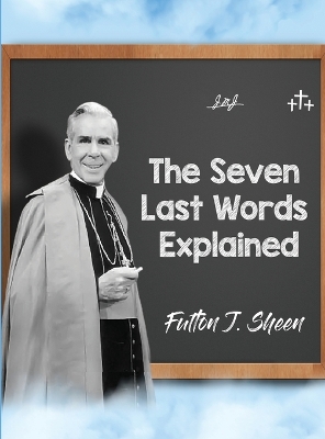 The Seven Last Words Explained by Fulton J Sheen