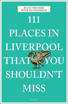 111 Places in Liverpool That You Shouldn't Miss by Peter de Figueiredo