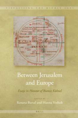 Between Jerusalem and Europe: Essays in Honour of Bianca Kühnel by Renana Bartal