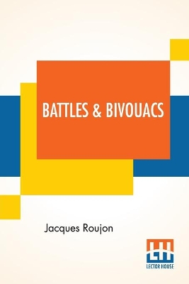 Battles & Bivouacs: A French Soldier's Note-Book, Translated By Fred Rothwell by Fred Rothwell