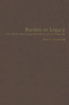 Burden or Legacy – From the Chinese Cultural Revolution to Contemporary Art book