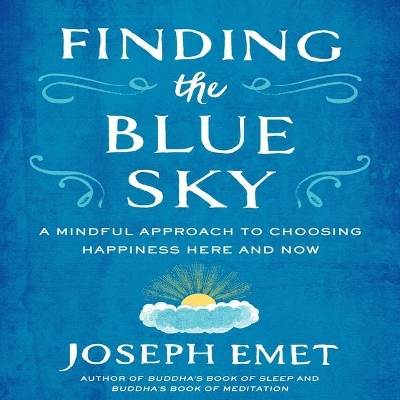 Finding the Blue Sky: A Mindful Approach to Choosing Happiness Here and Now by Joseph Emet
