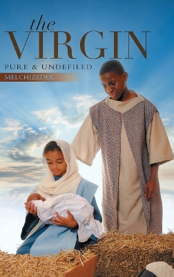 The Virgin: Pure and Undefiled by Melchizedek