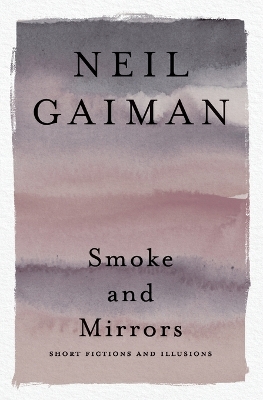 Smoke and Mirrors: Short Fictions and Illusions by Neil Gaiman