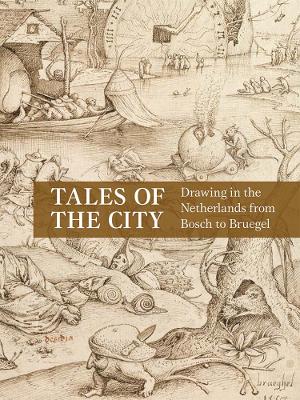 Tales of the City: Drawing in the Netherlands from Bosch to Bruegel book