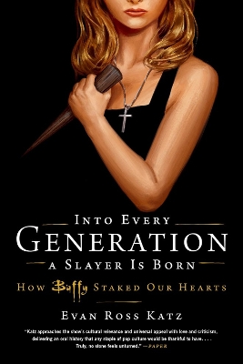 Into Every Generation a Slayer Is Born: How Buffy Staked Our Hearts book