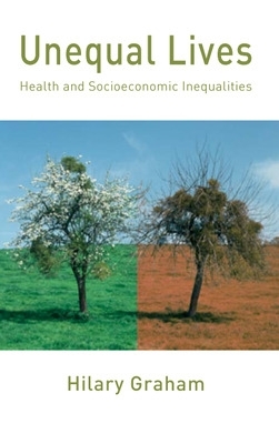 Unequal Lives: Health and Socioeconomic Inequalities by Hilary Graham
