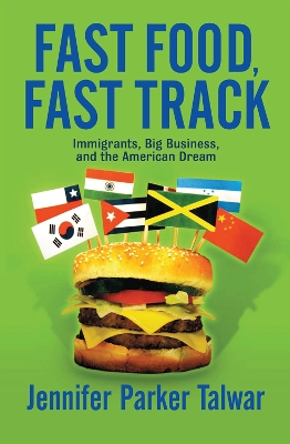 Fast Food, Fast Track: Immigrants, Big Business, And The American Dream book