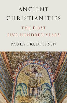 Ancient Christianities: The First Five Hundred Years book