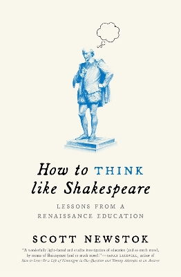 How to Think like Shakespeare: Lessons from a Renaissance Education by Scott Newstok
