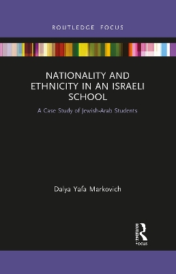Nationality and Ethnicity in an Israeli School: A Case Study of Jewish-Arab Students by Dalya Yafa Markovich