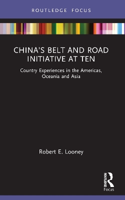 China’s Belt and Road Initiative at Ten: Country Experiences in the Americas, Oceania and Asia by Robert Looney