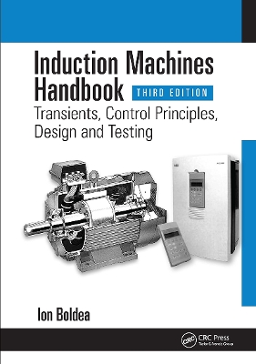 Induction Machines Handbook: Transients, Control Principles, Design and Testing by Ion Boldea