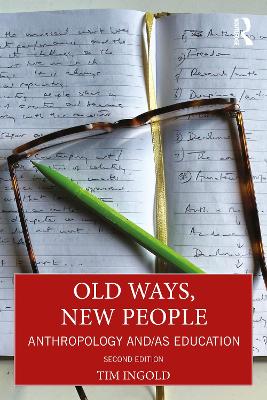 Old Ways, New People: Anthropology and/as Education by Tim Ingold