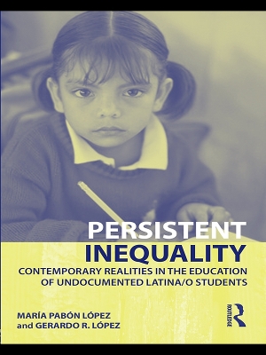 Persistent Inequality: Contemporary Realities in the Education of Undocumented Latina/o Students by Maria Pabon Lopez