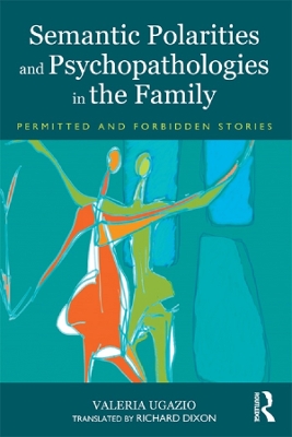 Semantic Polarities and Psychopathologies in the Family: Permitted and Forbidden Stories by Valeria Ugazio
