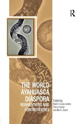 The World Ayahuasca Diaspora: Reinventions and Controversies book