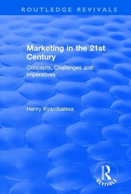 Marketing in the 21st Century: Concepts, Challenges and Imperatives by Henry Kyambalesa