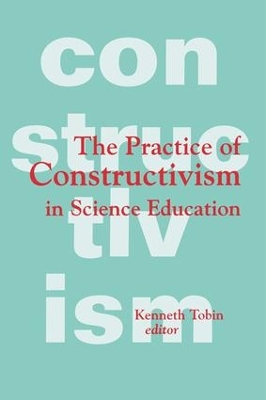 The Practice of Constructivism in Science Education by Kenneth G. Tobin