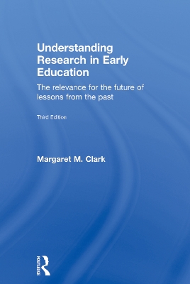 Understanding Research in Early Education: The relevance for the future of lessons from the past by Margaret M. Clark