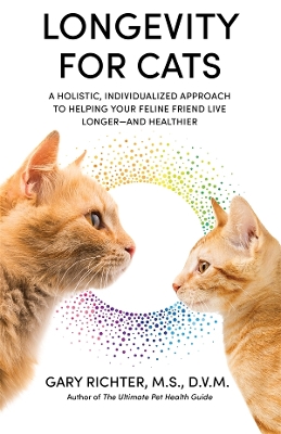 Longevity for Cats: A Holistic, Individualized Approach to Helping Your Feline Friend Live Longer-and Healthier by Gary Richter