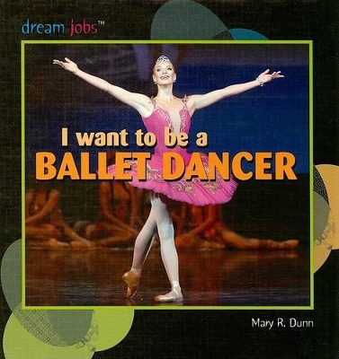 I Want to Be a Ballet Dancer by Mary R Dunn
