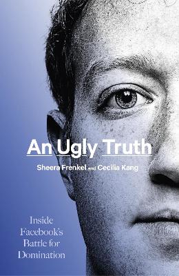 An Ugly Truth: Inside Facebook's Battle for Domination book