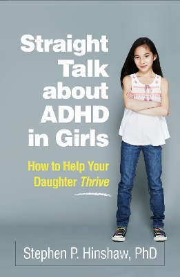 Straight Talk about ADHD in Girls: How to Help Your Daughter Thrive by Stephen P. Hinshaw