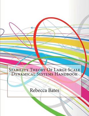 Stability Theory of Large Scale Dynamical Systems Handbook by Rebecca D Bates