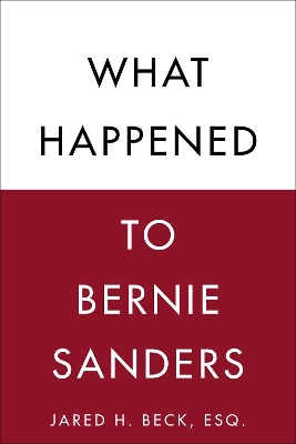 What Happened to Bernie Sanders by Jared H. Beck