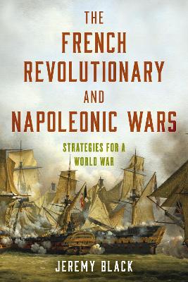The French Revolutionary and Napoleonic Wars: Strategies for a World War by Jeremy Black