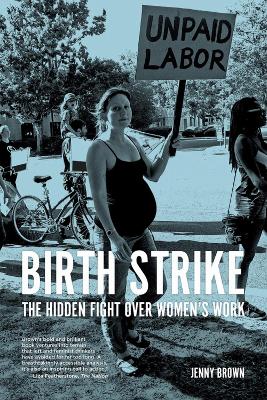 Birth Strike: The Hidden Fight over Women's Work book