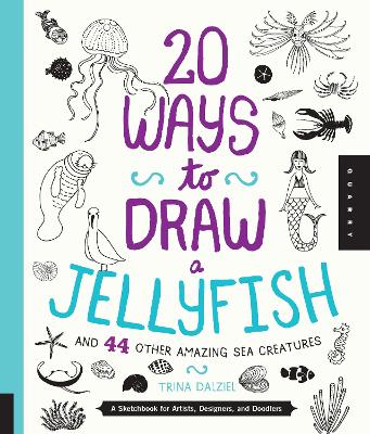 20 Ways to Draw a Jellyfish and 44 Other Amazing Sea Creatures book