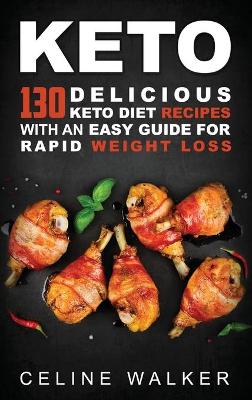 Keto: 130 Delicious Keto Diet Recipes with an Easy Guide for Rapid Weight Loss book