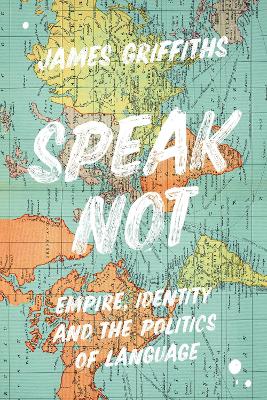 Speak Not: Empire, Identity and the Politics of Language book