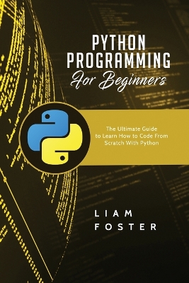 Python Programming For Beginners: The Ultimate Guide to Learn How to Code From Scratch With Python book