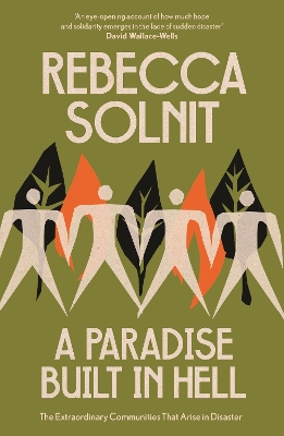 A A Paradise Built in Hell: The Extraordinary Communities That Arise in Disaster by Rebecca Solnit