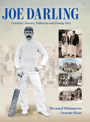 Joe Darling: Cricketer, Farmer, Politician and Family Man by Bernard Whimpress