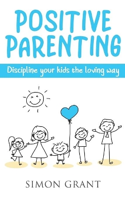 Positive Parenting: Discipline Your Kids the Loving Way book