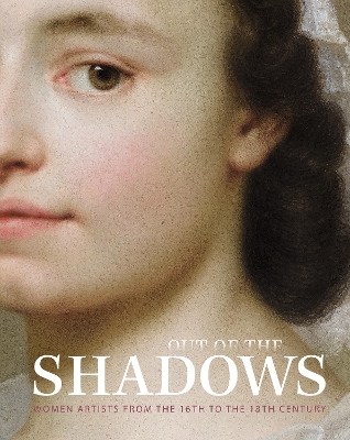 Out of the Shadows: Women Artists from the 16th to the 18th Century book