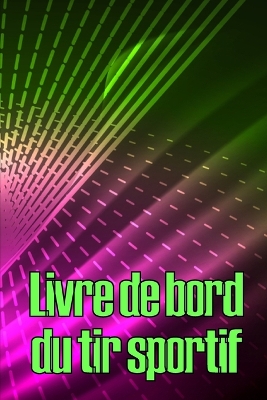 Livre de bord du tir sportif: Enregistrez la date, l'heure, le lieu, l'arme à feu, le type de lunette, les munitions, la distance, l'amorce, le laiton, les pages de diagramme et bien d'autres choses encore pour le tir Idée de cadeau parfaite book