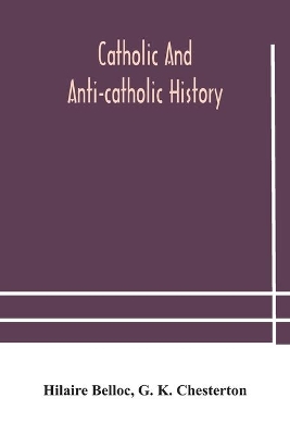 Catholic and Anti-Catholic history by Hilaire Belloc