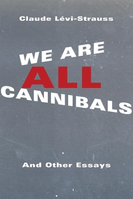 We Are All Cannibals: And Other Essays by Claude Lévi-Strauss