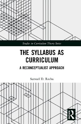 The Syllabus as Curriculum: A Reconceptualist Approach by Samuel D. Rocha