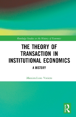 The Theory of Transaction in Institutional Economics: A History by Massimiliano Vatiero