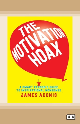 The The Motivation Hoax: A Smart Person's Guide to Inspirational Nonsense by James Adonis