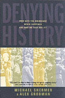 Denying History: Who Says the Holocaust Never Happened and Why Do They Say It? book