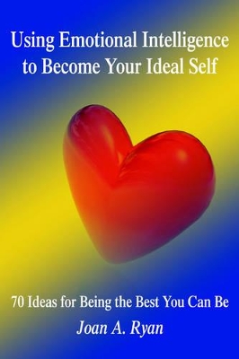 Using Emotional Intelligence to Become Your Ideal Self: 70 Ideas for Being the Best You Can Be book