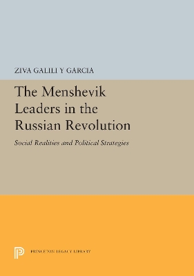 The Menshevik Leaders in the Russian Revolution: Social Realities and Political Strategies by Ziva Galili