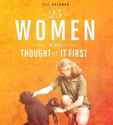 25 Women Who Thought of It First by Jill Sherman